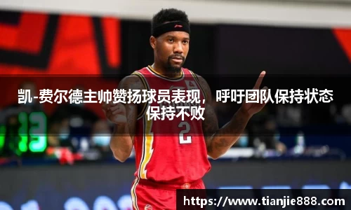 凯-费尔德主帅赞扬球员表现，呼吁团队保持状态保持不败