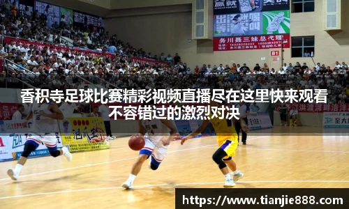 香积寺足球比赛精彩视频直播尽在这里快来观看不容错过的激烈对决