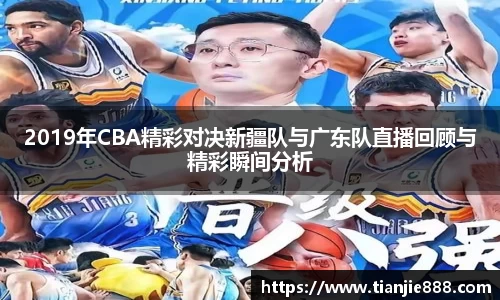 2019年CBA精彩对决新疆队与广东队直播回顾与精彩瞬间分析